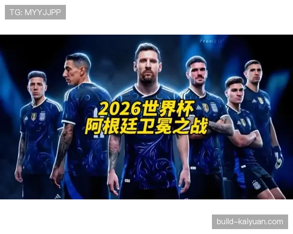 阿根廷2026世界杯卫冕之路能否复制梅西时代的辉煌